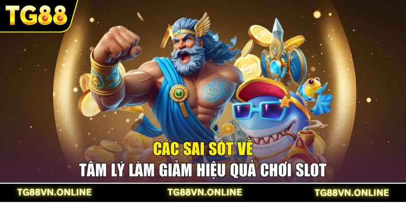 Các sai sót về tâm lý làm giảm hiệu quả chơi Slot