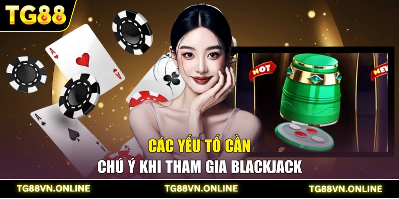 Các yếu tố cần chú ý khi tham gia Blackjack