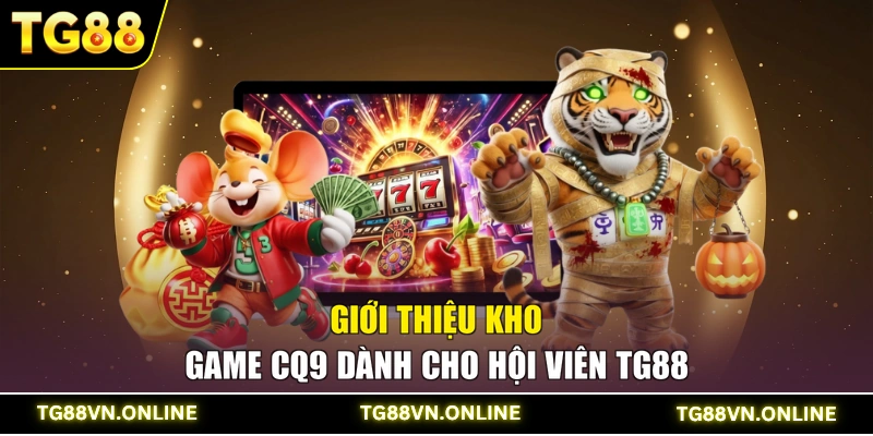 Giới thiệu kho game CQ9 dành cho hội viên TG88