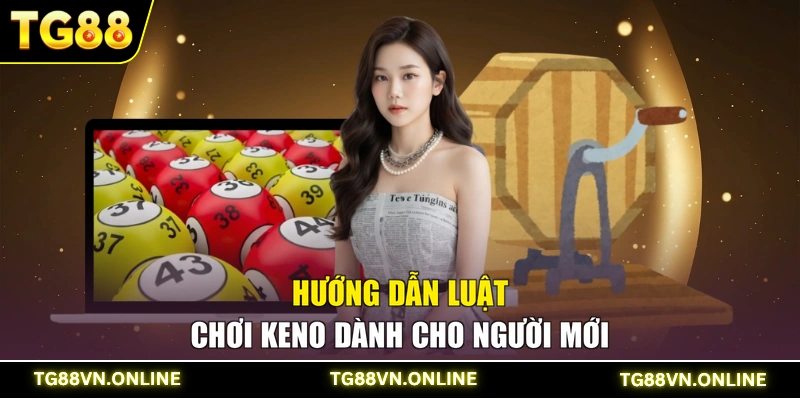 Hướng dẫn luật chơi Keno dành cho người mới