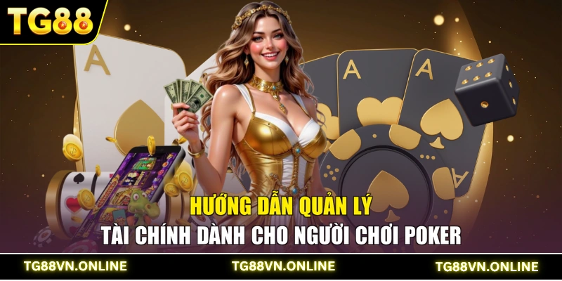Hướng dẫn quản lý tài chính dành cho người chơi Poker