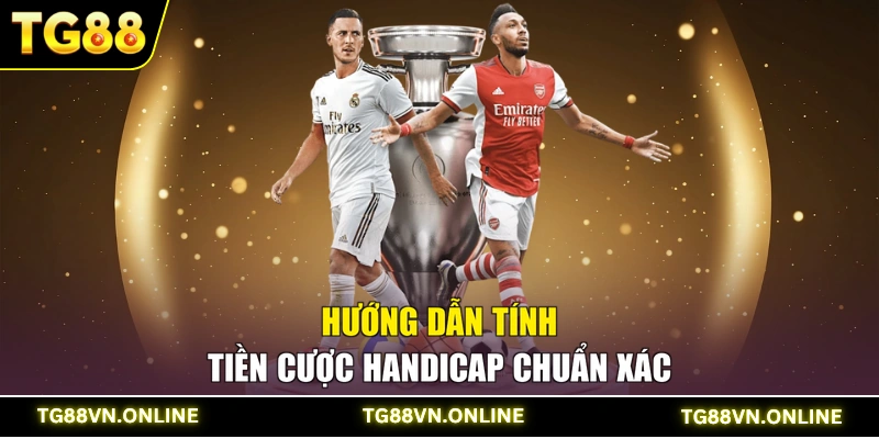 Hướng dẫn tính tiền cược Handicap chuẩn xác