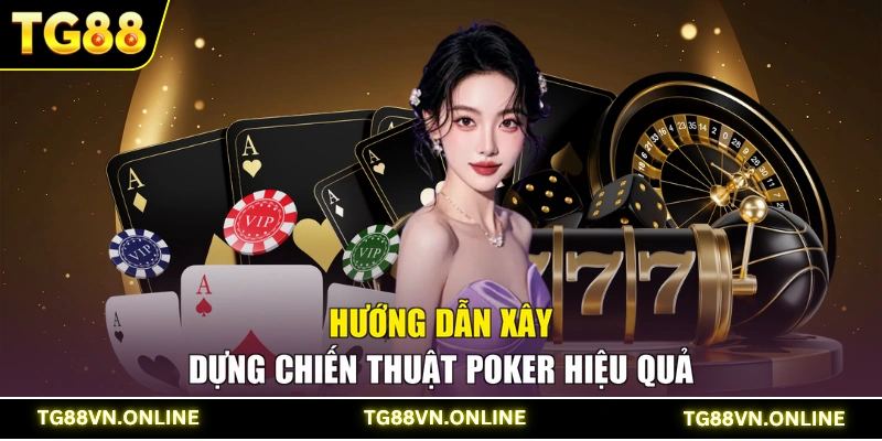 Hướng dẫn xây dựng chiến thuật Poker hiệu quả