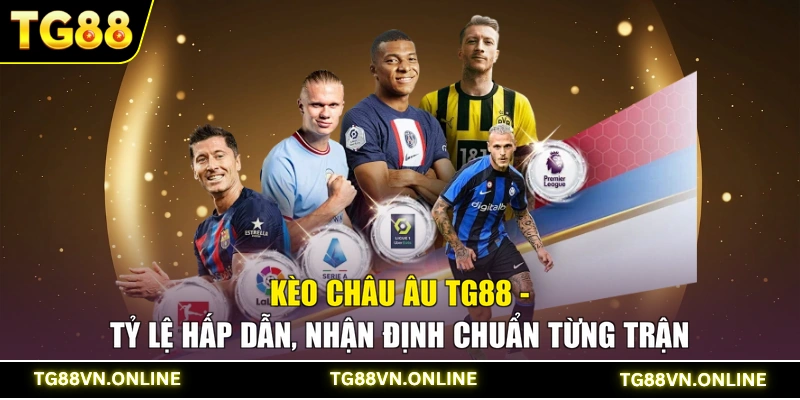 Kèo Châu Âu TG88 - Tỷ Lệ Hấp Dẫn, Nhận Định Chuẩn Từng Trận