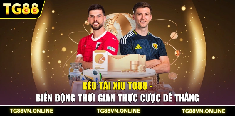 Kèo Tài Xỉu TG88 - Biến Động Thời Gian Thực Cược Dễ Thắng