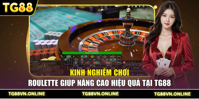 Kinh nghiệm chơi Roulette giúp nâng cao hiệu quả tại TG88