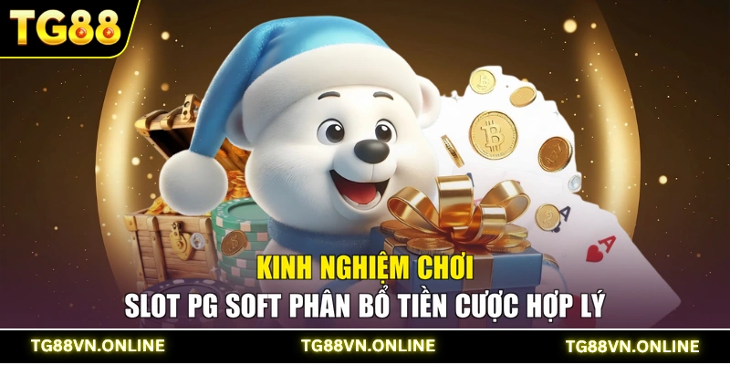 Kinh nghiệm chơi Slot PG Soft phân bổ tiền cược hợp lý