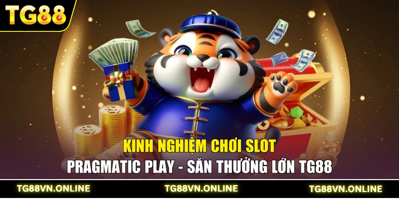 Kinh Nghiệm Chơi Slot Pragmatic Play - Săn Thưởng Lớn TG88