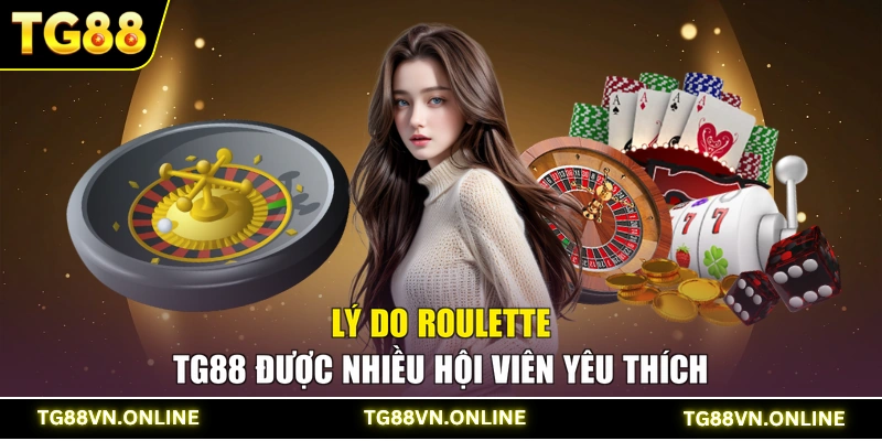 Lý do Roulette TG88 được nhiều hội viên yêu thích