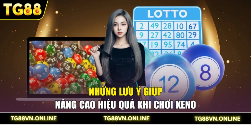 Những lưu ý giúp nâng cao hiệu quả khi chơi Keno