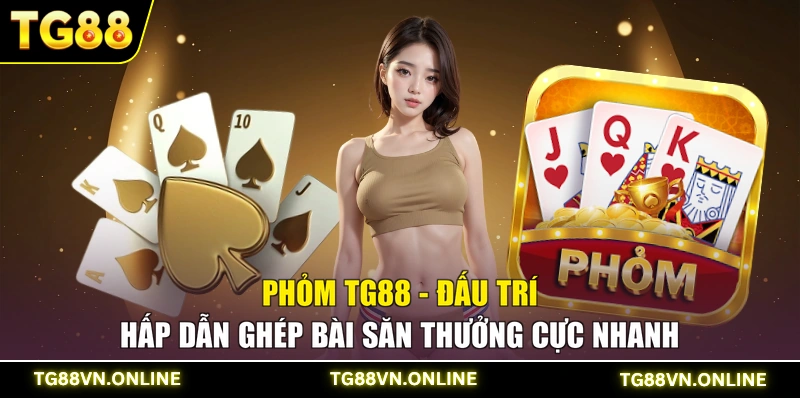 Phỏm TG88 - Đấu Trí Hấp Dẫn Ghép Bài Săn Thưởng Cực Nhanh