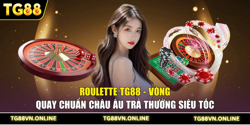 Roulette TG88 - Vòng Quay Chuẩn Châu Âu Trả Thưởng Siêu Tốc