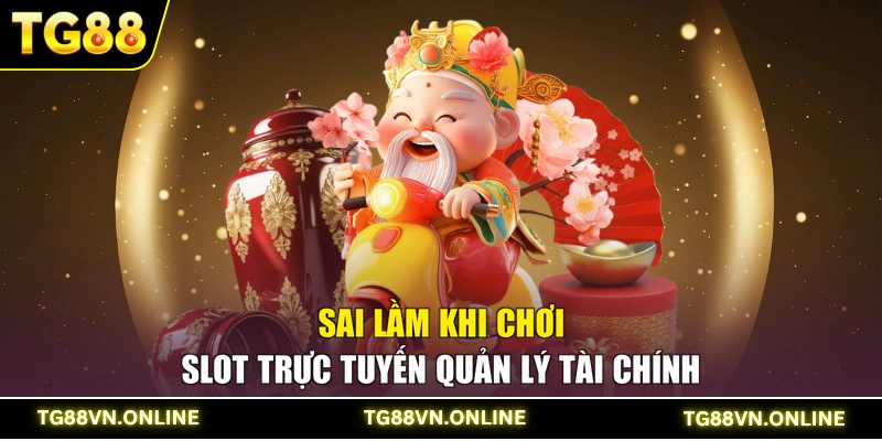 Sai lầm khi chơi Slot trực tuyến quản lý tài chính