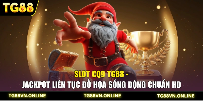 Slot CQ9 TG88 - Jackpot Liên Tục Đồ Họa Sống Động Chuẩn Hd