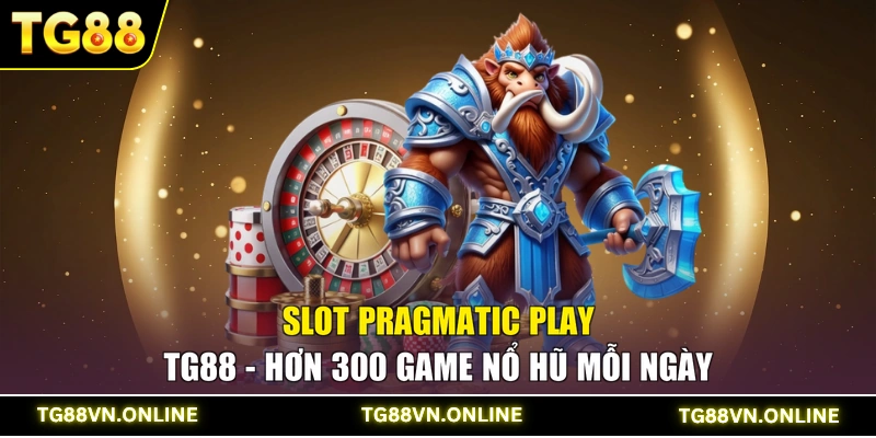 Slot Pragmatic Play TG88 - Hơn 300 Game Nổ Hũ Mỗi Ngày