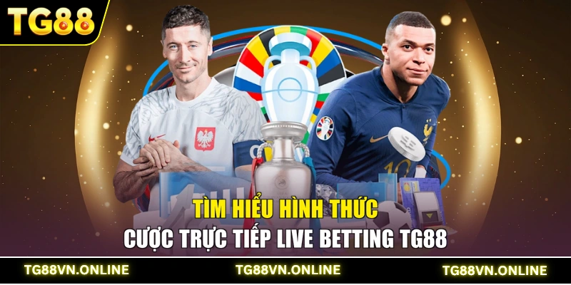 Tìm hiểu hình thức cược trực tiếp Live Betting TG88