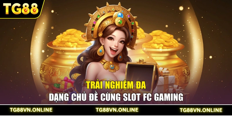 Trải nghiệm đa dạng chủ đề cùng Slot FC Gaming