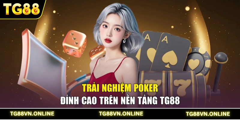Trải nghiệm Poker đỉnh cao trên nền tảng TG88