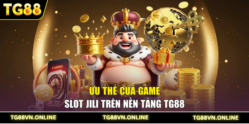 Ưu thế của game Slot JILI trên nền tảng TG88