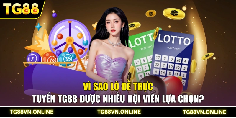 Vì sao lô đề trực tuyến TG88 được nhiều hội viên lựa chọn?