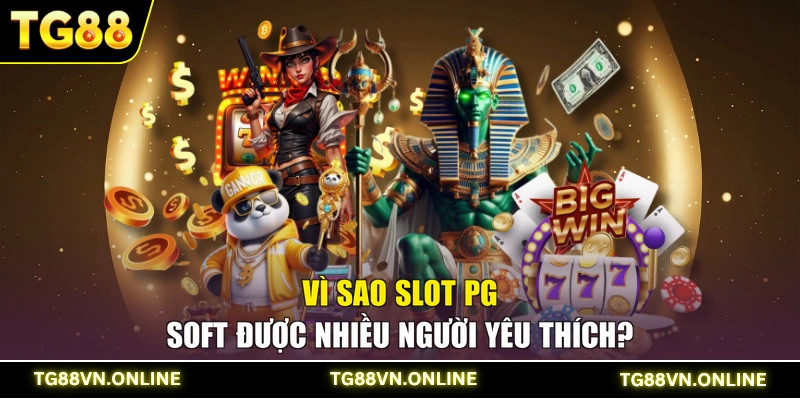 Vì sao Slot PG Soft được nhiều người yêu thích?